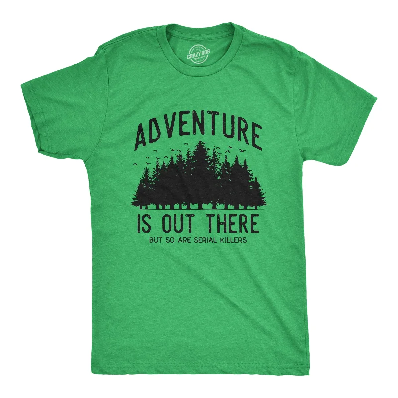 Adventure Is Out There But So Are Serial Killers Men's T Shirt