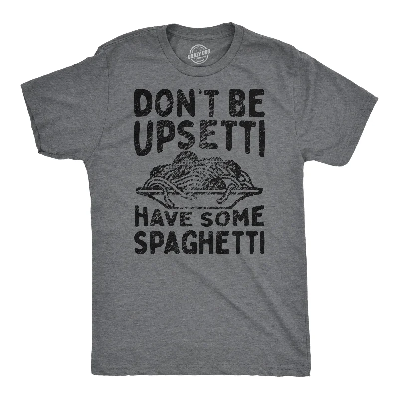 Dont Be Upsetti Have Some Spaghetti Men's T Shirt