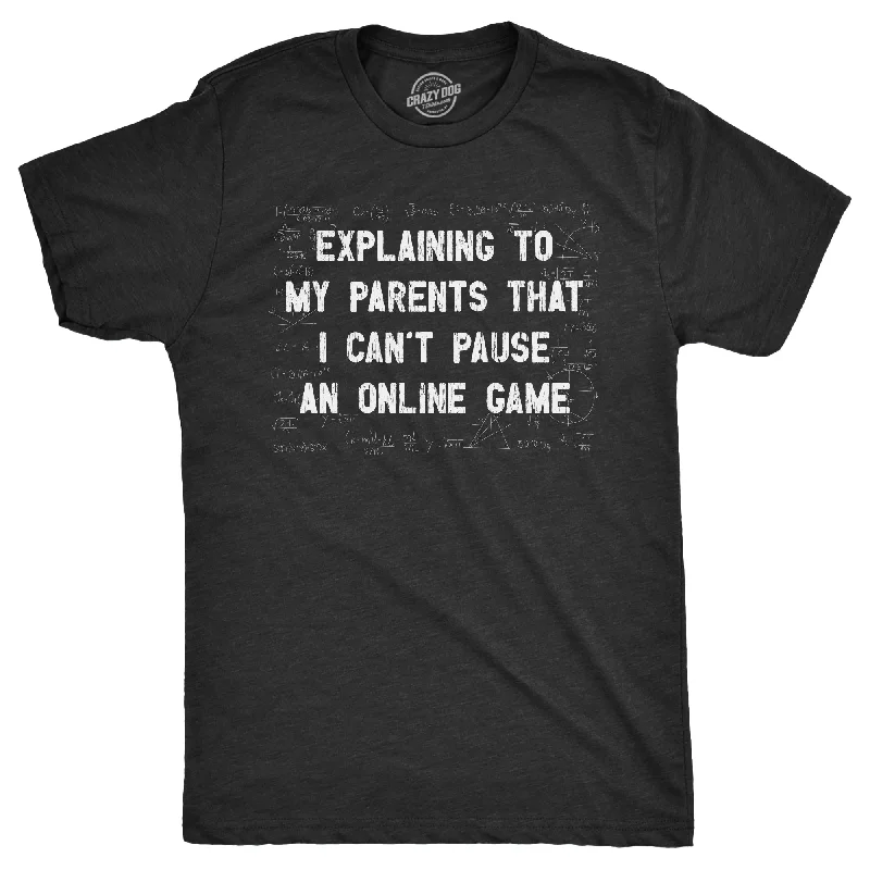 Explaining To My Parents That I Cant Pause An Online Game Men's T Shirt