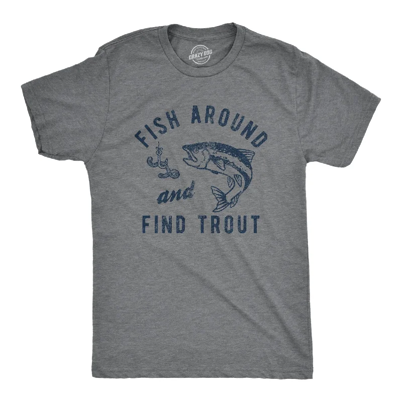 Fish Around And Find Trout Men's T Shirt