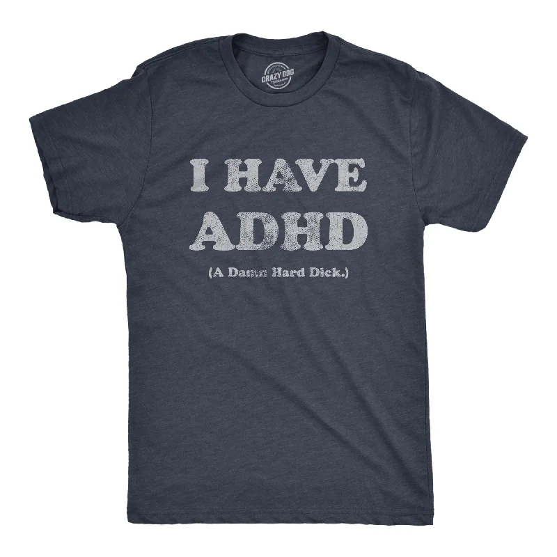 I Have ADHD A Damn Hard Dick Men's T Shirt