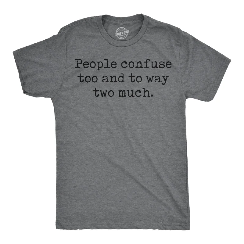 People Confuse Too And To Way Two Much Men's T Shirt