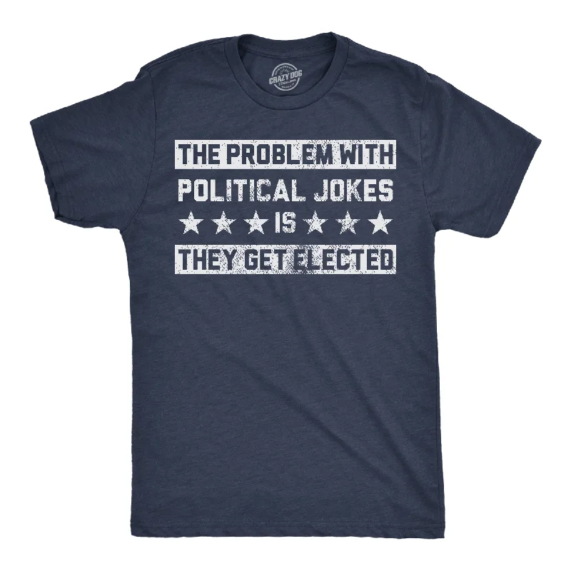 The Problem With Political Jokes Is They Get Elected Men's T Shirt