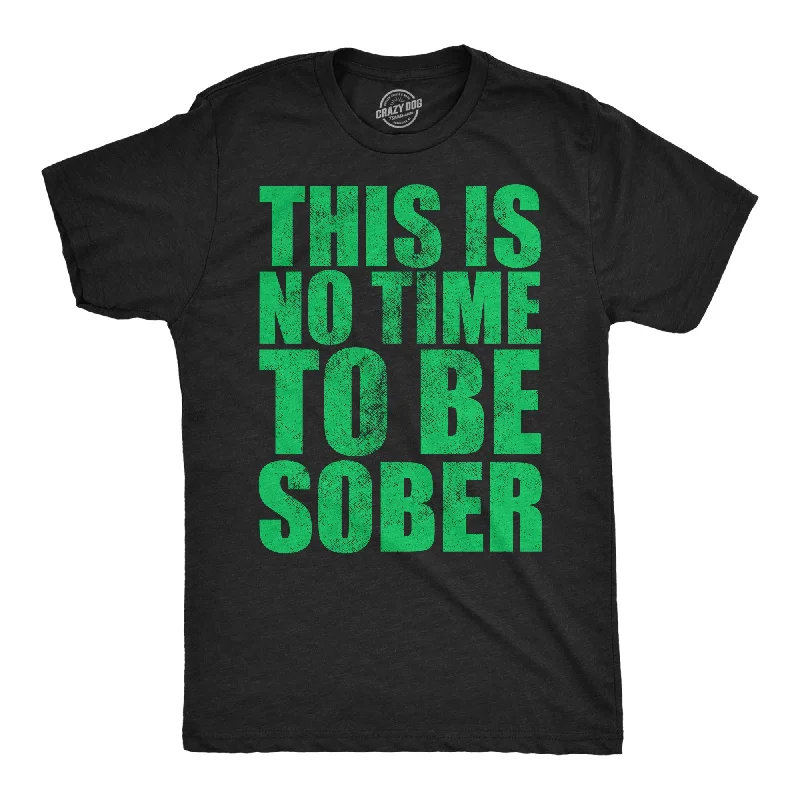 This Is No Time To Be Sober Men's T Shirt